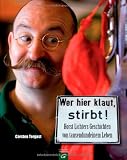 Wer hier klaut, stirbt: Horst Lichters Geschichten von tausendundeinem Leben - Carsten Tergast