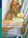 Basenfasten: Das Gesundheitserlebnis: Essen Sie sich schlank: genussvoll ents&auml;uern, entschlacken und abnehmen / Essen Sie sich gesund: Neue Hilfe bei .. - basisch: &Uuml;ber 80 speziell entwickelte Rezepte - Sabine Wacker, Andreas Wacker