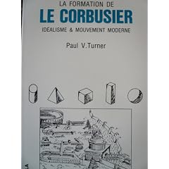 La Formation de Le Corbusier : Id�alisme et Mouvement moderne