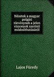 Nézetek a Magyar Polgári Törvénynek a Jelen Viszonyok Szerinti Módosithatásáról (Hungarian Edition)