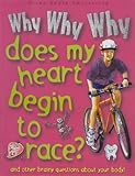 Why, why, why does my heart begin to race? : [and other brainy questions about your body!]