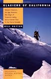 Glaciers of California: Modern Glaciers, Ice Age Glaciers, the Origin of Yosemite Valley, and a Glacier Tour in the Sierra Nevada (California Natural History Guides)