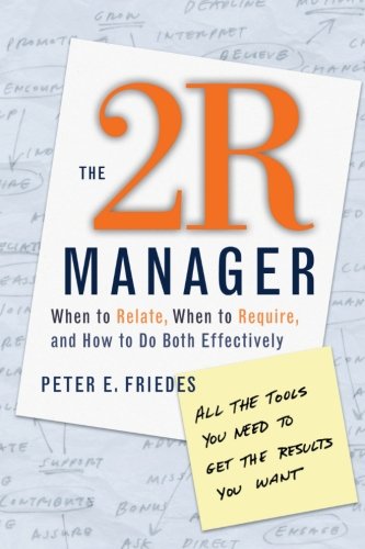 The 2R Manager: When to Relate, When to Require, and How to Do Both Effectively