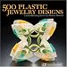 500 Plastic Jewelry Designs: A Groundbreaking Survey of A Modern Material (500 Series)