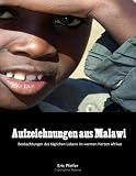 Aufzeichnungen aus Malawi: Beobachtungen des t�glichen Lebens im warmen Herzen Afrikas