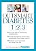 Outsmart Diabetes 1-2-3: A 3 Step Plan to Balance Blood Sugar, Lose Weight, and Reverse Diabetes Complications