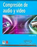 Compresion de Audio Y Video / A Practical Guide to Video And Audio Compression: From Sprockets to Rasters to Macro Blocks