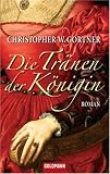 Die Tr�nen der K�nigin: Roman - Christopher W. Gortner