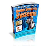 The Supreme Guide To Home Security Systems - Discover The Keys To Protect Your Premises With Sophisticated Security Systems!