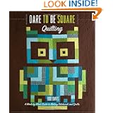 Dare to Be Square Quilting: A Block-by-Block Guide to Making Patchwork and Quilts by Boo Davis