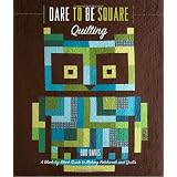 Dare to Be Square Quilting: A Block-by-Block Guide to Making Patchwork and Quilts ~ Boo Davis