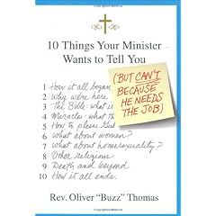 10 Things Your Minister Wants to Tell You: (But Can't, Because He Needs the Job)