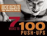 7 Weeks to 100 Push-Ups: Strengthen and Sculpt Your Arms, Abs, Chest, Back and Glutes by Training to do 100 Consecutive Push-Ups