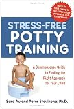 Stress-Free Potty Training: A Commonsense Guide to Finding the Right Approach for Your Child