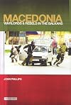 Macedonia: Warlords and Rebels in the Balkans