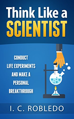 Think Like a Scientist: Conduct Life Experiments and Make a Personal Breakthrough