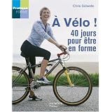 A v�lo ! : 40 Jours pour �tre en forme !par Chris Sidwells