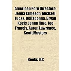 American Porn Directors: Jenna Jameson, Michael Lucas, Belladonna, Bryan Kocis, Jenna Haze, Joe Francis, Aaron Lawrence, Scott Masters