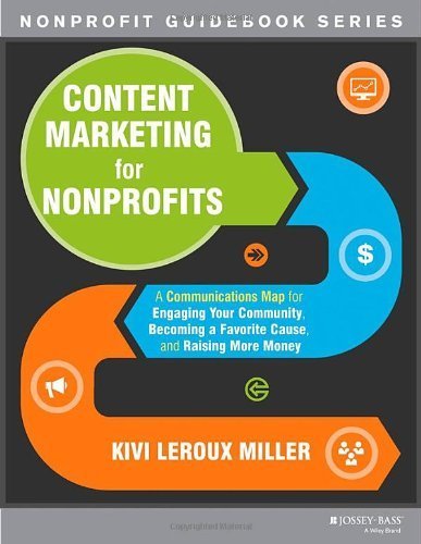By Kivi Leroux Miller - Content Marketing for Nonprofits: A Communications Map for Engaging Your Community, Becoming a Favorite Cause, and Raising More Money (8.4.2013)