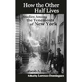 How the Other Half Lives: Studies Among the Tenements of New York (with 100+ endnotes) ~ Lorenzo Dominguez