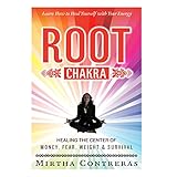 the root chakra healing the center of money fear weight and survival learn how to heal yourself with your