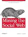 Mining the Social Web: Analyzing Data from Facebook, Twitter, LinkedIn, and Other Social Media Sites