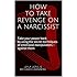 HOW TO TAKE REVENGE ON A NARCISSIST: Take your power back by using the secret techniques of emotional manipulators - against them