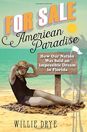 For Sale American Paradise: How Our Nation Was Sold an Impossible Dream in Florida, by Willie Drye For Sale American Paradise: How Our Nation Was Sold an Impossible Dream in Florida, by Willie Drye