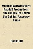Media in Warwickshire: Ragdoll Productions, 107.1 Rugby FM, Touch FM, Oak FM, Fosseway Radio-