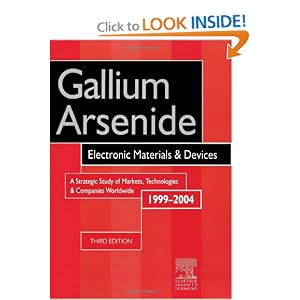 Gallium Arsenide, Electronics Materials and Devices. A Strategic Study of Markets, Technologies and Companies Worldwide 1999-2004, Third Edition (Hardcover)