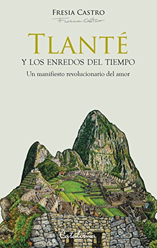 Tlanté y los enredos del tiempo. Un manifiesto revolucionario del amor (Spanish Edition)