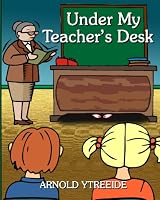 Under My Teacher's Desk