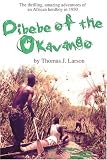 Dibebe of the Okavango: The thrilling, amazing adventures of an African herdboy in 1950