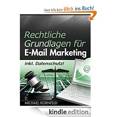 Rechtliche Grundlagen f�r E-Mail Marketing: Ein Leitfaden f�r Nicht-Juristen