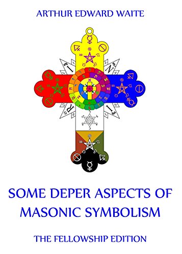Some Deeper Aspects Of Masonic Symbolism: Extended Annotated Edition