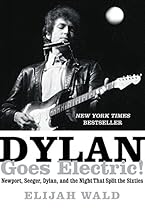 Dylan Goes Electric!: Newport, Seeger, Dylan, and the Night That Split the Sixties Dylan Goes Electric!: Newport, Seeger, Dylan, and the Night That Split the Sixties
