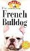 The French Bulldog: An Owner's Guide to a Happy Healthy Pet