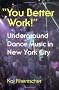 You Better Work: Underground Dance Music in New York City