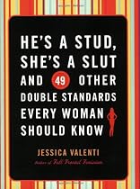 He's a Stud, She's a Slut and 49 Other Double Standards Every Woman Should Know