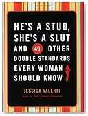 He's a Stud, She's a Slut, and 49 Other Double Standards Every Woman Should Know