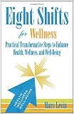 Eight Shifts for Wellness: Practical Transformative Steps to Enhance Health, Wellness, and Well-Being