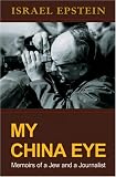 My China Eye: Memoirs Of A Jew And A Journalist