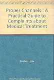 Proper channels : a practical guide to complaints about medical treatment