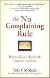 The no complaining rule : positive ways to deal with negativity at work