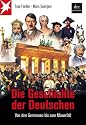 Die Geschichte der Deutschen: Von den Germanen bis zum Mauerfall