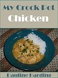 My Crock Pot Chicken: Quality Chicken Recipes for the Crock Pot My Crock Pot Chicken: Quality Chicken Recipes for the Crock Pot