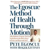 The Egoscue Method of Health Through Motion: Revolutionary Program That Lets You Rediscover the Body's Power to Rejuvenate It