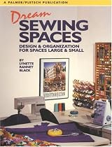 Dream Sewing Spaces: Design & Organization for Spaces Large and Small