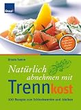 Nat�rlich abnehmen mit Trennkost: 100 Rezepte zum Schlankwerden und -bleiben. Mit praktischem 4-Wochen-Planer - Ursula Summ