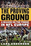 The Proving Ground: A Season on the Fringe in NFL Europe
